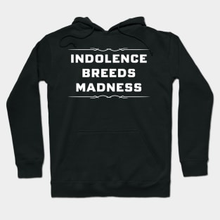 indolence breeds madness Hoodie